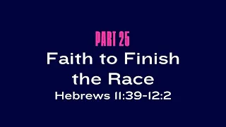 “Faith to Finish the Race” (Hebrews 11:39-12:2) Hebrews - Consider Jesus | Pastor Bryan Edwards