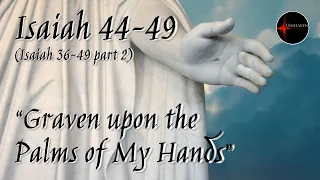 Come Follow Me - Isaiah 36-49 part 2 (chp. 44-49): "Graven upon the Palms of My Hands"