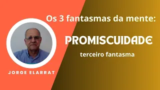 Os 3 fantasmas da mente: Promiscuidade é o terceiro - Jorge Elarrat