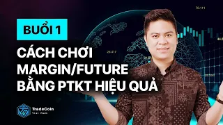 Buổi 1 - Cách Chơi Margin/Future Bằng PTKT Hiệu Quả -HoangMinhThien/ Tradecoinvietnam