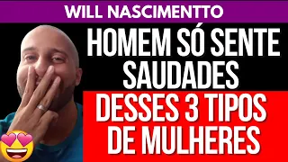 HOMEM SÓ SENTE SAUDADES DESSES 3 TIPOS DE MULHERES | Will Nascimentto