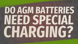 Do AGM batteries need special charging?