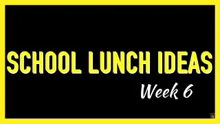 SCHOOL LUNCH IDEAS (WEEK 6)