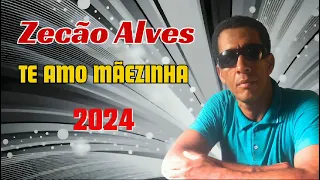 ZECÃO ALVES TE AMO MÃEZINHA LANÇAMENTO 2024