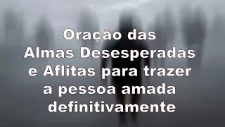 Oração das Almas Desesperadas e Aflitas para trazer a pessoa amada definitivamente