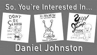 So, You're Interested In... Daniel Johnston