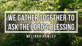 🔴 WE GATHER TOGETHER TO ASK THE LORD'S BLESSING (with Lyrics) Melinda Hawley