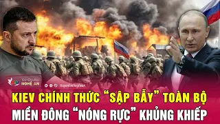 Cập nhật chiến sự Ukraine: Kiev chính thức “sập bẫy” toàn bộ, miền Đông “nóng rực” khủng khiếp