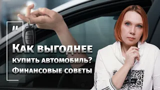 Как выгоднее купить автомобиль? Финансовые советы