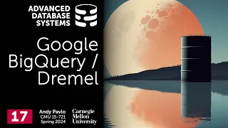 S2024 #17 - Google BigQuery / Dremel (CMU Advanced Database Systems)