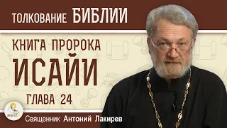 Книга пророка Исайи. Глава 24. "Господь опустошает землю"  Священник Антоний Лакирев