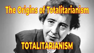 The Origins of Totalitarianism – Part 3: Totalitarianism – Hannah Arendt