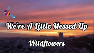 We're A Little Messed Up ~ Wildflowers | Lyrics | Lyric Video #werealittlemessedup #lyrics #hd