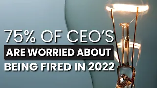 75% Of CEOs Are Worried About Being Fired In 2022 (The Real Why Executives Are Concerned)