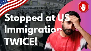 STOPPED AT US CUSTOMS/IMMIGRATION | Experience