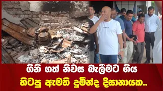 ගිනි ගත් නිවස බැලීමට ගිය හිටපු ඇමති දුමින්ද දිසානායක..