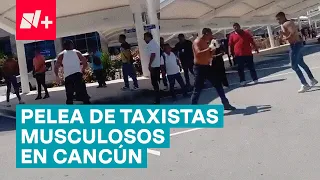 Taxistas musculosos pelean a golpes por pasaje en Cancún - N+