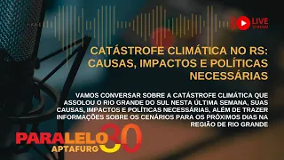 Paralelo30 | Catástrofe climática no RS: causas, impactos e políticas necessárias