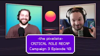 Critical Role Campaign 3 Episode 43 Recap: "Axiom Shaken" || The Pixelists Podcast