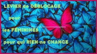 💞LEVIER DE DÉBLOCAGE🤩pour les FÉMININES qui se sentent BLOQUÉES dans leur VIE💪