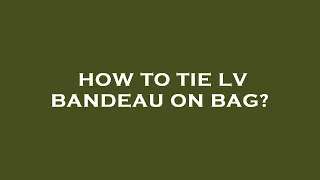 How to tie lv bandeau on bag?