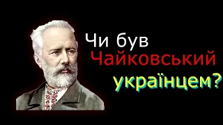 Чи був Чайковський українцем?