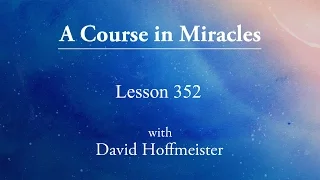 ACIM Lesson - 352 by David Hoffmeister