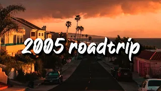 2005 roadtrip vibes ~nostalgia playlist