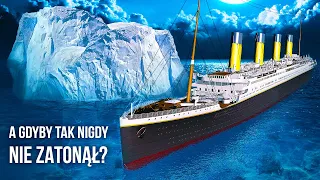 A gdyby Titanic nigdy nie zatonął?