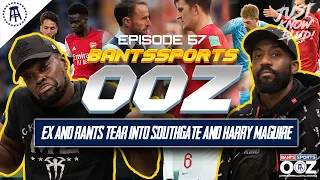 EX AND RANTS TEAR INTO SOUTHGATE AND HARRY MAGUIRE & MASSIVE DERBY WEEKEND! BANTS SPORTS OOZ #57