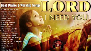 LORD. I Need You 🙏 Reflection of Praise And Worship Songs Collection 🙏 God Will Heal & Protect Us