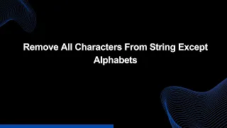 Mastery Series E10 | Alphabetic: Remove All Characters From String Except Alphabets | Tech Interview