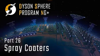 Spray Coater - NG+ Part 26 - Dyson Sphere Program