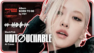 [AI COVER] BLACKPINK - UNTOUCHABLE (by ITZY) | MMUMMYS