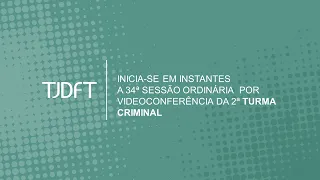 34ª SESSÃO ORDINÁRIA POR VIDEOCONFERÊNCIA DA 2ª TURMA CRIMINAL