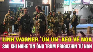 Nóng: Lính Wagner tràn về Nga sau khi nghe tin ông trùm Prigozhin tử nạn vì rơi máy bay