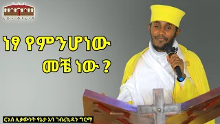 ነፃ የምንሆነው መቼ ነው ? || አዲስ እጅግ ድንቅ ትምህርት በርእሰ ሊቃውንት አባ ገብረኪዳን ግርማ || Aba Gebrekidan New Sibket  2023