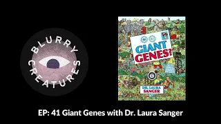 EP: 41 Giant Genes with Dr. Laura Sanger - Blurry Creatures