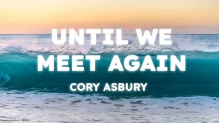 Cory Asbury - Until We Meet Again (Lyrics)