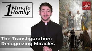 The Transfiguration: Recognizing Miracles | One-Minute Homily