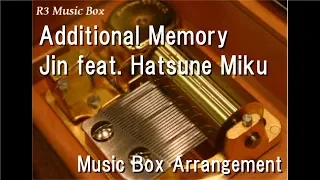 Additional Memory/Jin feat. Hatsune Miku [Music Box]