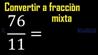 Convertir 76/11 a fraccion mixta , transformar fracciones impropias a mixtas mixto as a mixed number