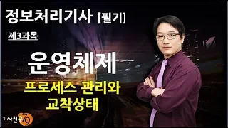 정보처리기사필기 [제3과목 운영체제-02강] 프로세스 관리와 교착상태