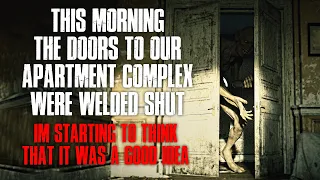 "This Morning The Doors To Our Apartments Were Welded Shut, I Think It Was A Good Idea" Creepypasta