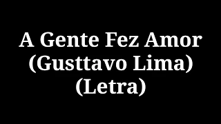 A Gente Fez Amor - Gusttavo Lima (LETRA)