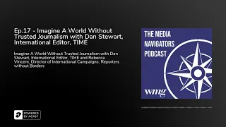 Ep.17 - Imagine A World Without Trusted Journalism with Dan Stewart, International Editor, TIME