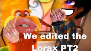 me and my friends edited the Lorax again 😍