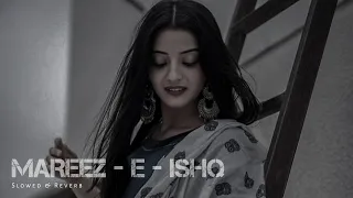 Mareez E Ishq [ Slowed + Reverb ] Arijit Singh | Zid | Nainsi