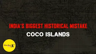 INDIA's Biggest Historical Mistake COCO ISLAND | History Strategic for India explained [2021]