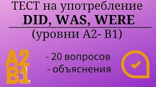 Тест на употребление DID, WAS, WERE. Уровни А2-B1. 20 заданий. Простой английский.